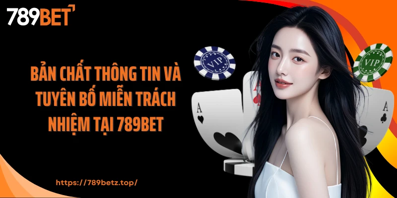 Bản chất thông tin và tuyên bố miễn trừ trách nhiệm tại 789Bet
