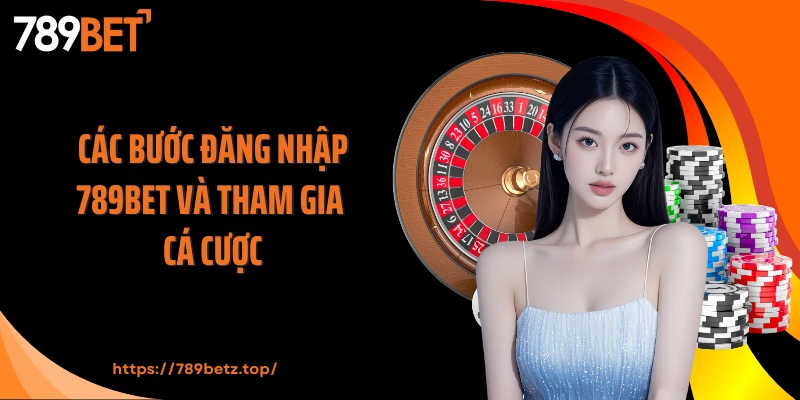 Các bước đăng nhập 789BET và tham gia cá cược