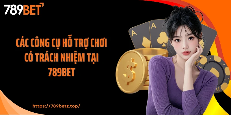 Các công cụ hỗ trợ chơi có trách nhiệm tại 789Bet