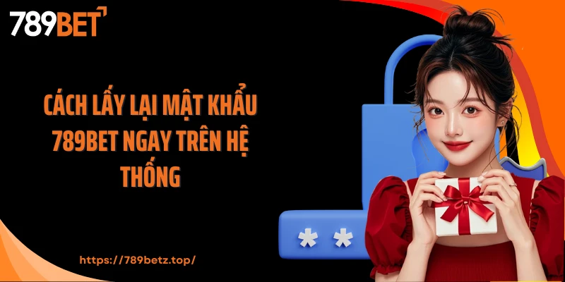 Cách lấy lại mật khẩu 789Bet ngay trên hệ thống
