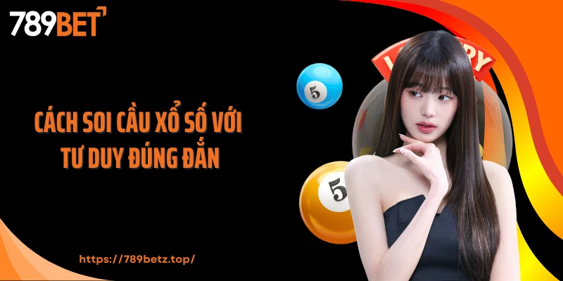 Cách soi cầu xổ số với tư duy đúng đắn