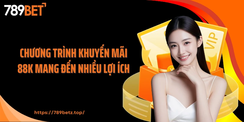 Chương trình khuyến mãi 88K mang đến nhiều lợi ích