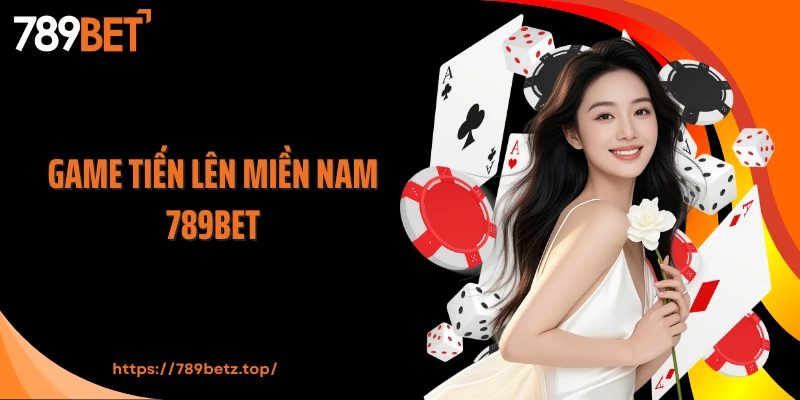 Game tiến lên miền Nam 789BET