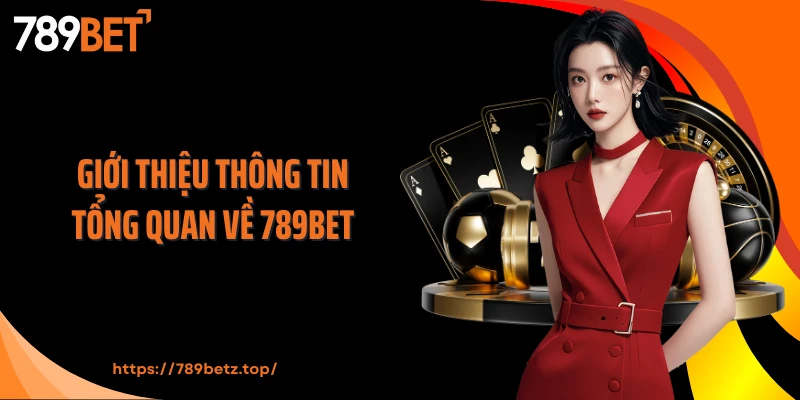 Giới thiệu thông tin tổng quan về 789Bet
