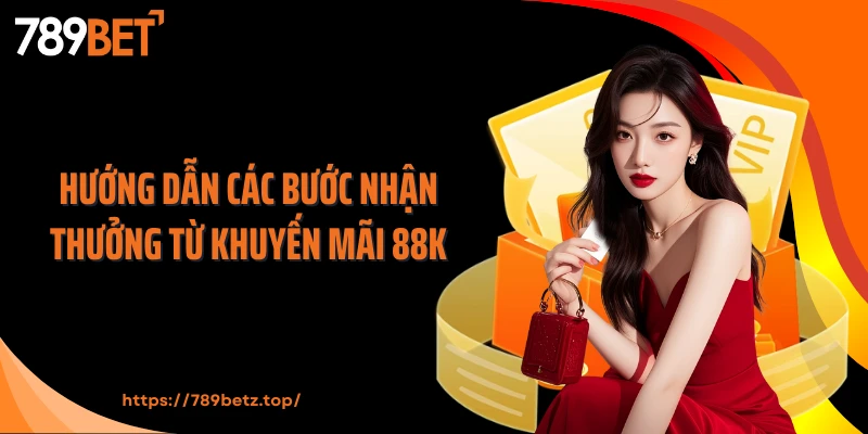 Hướng dẫn các bước nhận thưởng từ khuyến mãi 88K