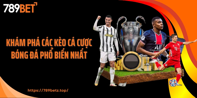 Khám phá các kèo cá cược bóng đá phổ biến nhất