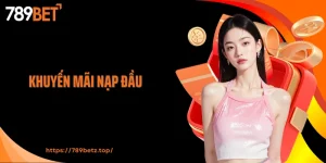 Khuyến Mãi Nạp Đầu 789BET - Bước Khởi Đầu Bùng Nổ Cho Newbie