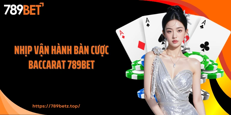 Nhịp vận hành bàn cược Baccarat 789BET