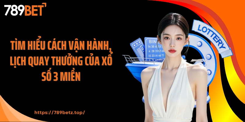Tìm hiểu cách vận hành, lịch quay thưởng của xổ số 3 miền
