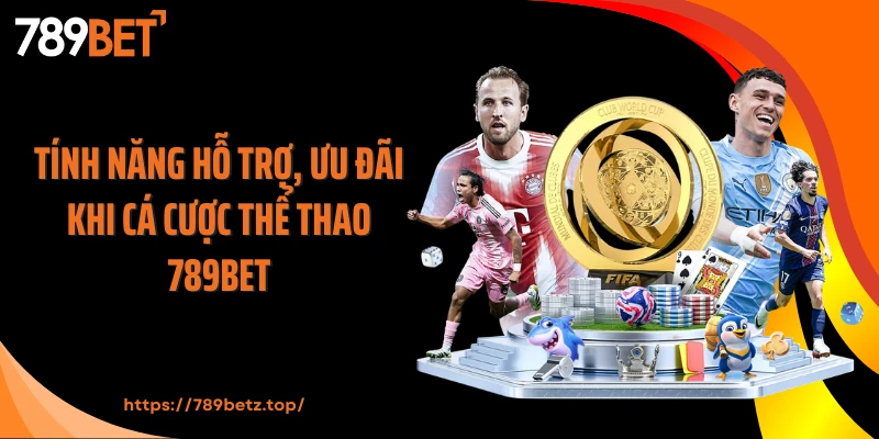 Tính năng hỗ trợ, ưu đãi khi cá cược thể thao 789BET