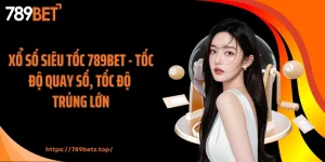 Xổ Số Siêu Tốc 789BET - Tốc Độ Quay Số, Tốc Độ Trúng Lớn